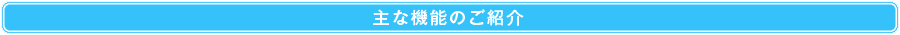 主な機能のご紹介